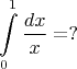 $$\int\limits_{0}^{1}\frac{dx}{x}=?$$
