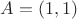 $ A = (1,1)$
