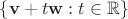 $\{ \mathbf{v} + t\mathbf{w} : t \in \mathbb{R} \}$