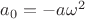 $a_0 = -a\omega^2$
