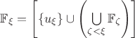 $\mathbb{F}_\xi=\left[\{u_\xi\}\cup\left(\bigcup\limits_{\zeta<\xi}\mathbb{F}_\zeta\right\righ)\right]$