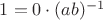 $1=0 \cdot (ab)^{-1}$