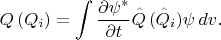 $$Q\,(Q_i)=\int \frac {\partial \psi^*} {\partial t} \hat {Q}\,(\hat {Q}_i)\psi\,dv.$$