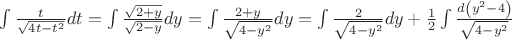 $\[\int {\frac{t}
{{\sqrt {4t - {t^2}} }}dt}  = \[\int {\frac{{\sqrt {2 + y} }}
{{\sqrt {2 - y} }}dy}  = \int {\frac{{2 + y}}
{{\sqrt {4 - {y^2}} }}dy}  = \int {\frac{2}
{{\sqrt {4 - {y^2}} }}dy}  + \frac{1}
{2}\int {\frac{{d\left( {{y^2} - 4} \right)}}
{{\sqrt {4 - {y^2}} }}} \]