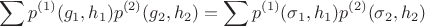 $$\sum p^{(1)}(g_1,h_1)p^{(2)}(g_2,h_2)=\sum p^{(1)}(\sigma_1,h_1)p^{(2)}(\sigma_2,h_2)$$