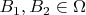 $B_1, B_2 \in \Omega$