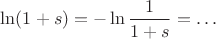 $\ln (1+s)=-\ln \dfrac 1{1+s}=\ldots$