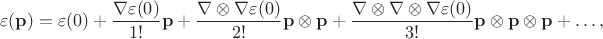$$\varepsilon(\mathbf{p})=\varepsilon(0)+\dfrac{\nabla\varepsilon(0)}{1!}\mathbf{p}+\dfrac{\nabla\otimes\nabla\varepsilon(0)}{2!}\mathbf{p}\otimes\mathbf{p}+\dfrac{\nabla\otimes\nabla\otimes\nabla\varepsilon(0)}{3!}\mathbf{p}\otimes\mathbf{p}\otimes\mathbf{p}+\ldots,$$