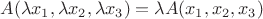 $A(\lambda x_1, \lambda x_2, \lambda x_3) = \lambda  A(x_1, x_2, x_3)$