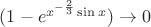 $(1-e^{x^{-\frac{2}{3}}\sin x})\to0$