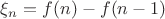 $\xi_n=f(n)-f(n-1)$