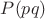$P(pq)$