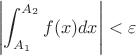 $$\left| \int_{A_1}^{A_2}f(x)dx \right| < \varepsilon$$