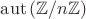 $\mathop{\mathrm{aut}}{(\mathbb{Z}/n\mathbb{Z})}$