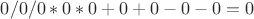 $0 / 0 / 0 * 0 * 0 + 0 + 0 - 0 - 0 = 0$