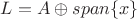 $L=A \oplus span \lbrace x \rbrace$ $L=A \oplus span \lbrace x \rbrace$