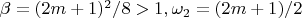 $ \beta = (2m + 1)^{2}/8 > 1, \omega_{2} = (2m + 1)/2 $