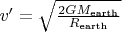 $v'= \sqrt{\tfrac{2GM_\text{earth}}{R_\text{earth}}}