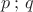 $p \, ; \, q$
