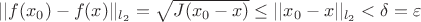 $||f(x_0) - f(x)||_{l_2} = \sqrt{J(x_0 - x)}\leq ||x_0 - x||_{l_2}<\delta = \varepsilon$
