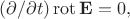 $(\partial/\partial t)\operatorname{rot}\mathbf{E}=0,$