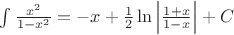 $\int\limits_{}^{}\frac{x^2}{1-x^2}=-x+\frac{1}{2}\ln\left\lvert\frac{1+x}{1-x}\right\rvert+C$