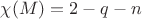 $\chi(M)=2-q-n$