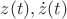 $z(t),\dot{z}(t)$
