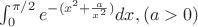 $\int_0^{\pi/2} e^{-(x^2+\frac a {x^2})}dx , (a>0)$