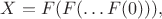$\displaystyle X =F(F( \dots F(0))), $