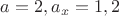 $a=2, a_x=1,2$