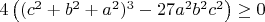 $4\left((c^2+b^2+a^2)^3-27a^2b^2c^2\right)\geq 0$