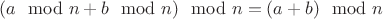 $(a\mod n + b\mod n)\mod n = (a+b) \mod n$