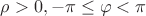 $\rho > 0, -\pi \leq \varphi < \pi$