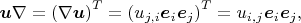 $$ \boldsymbol{u}\nabla =  \left(\nabla\boldsymbol{u}\right)^{T} = \left(u_{j,i}\boldsymbol{e}_i\boldsymbol{e}_j\right)^{T} = u_{i,j}\boldsymbol{e}_i\boldsymbol{e}_j,$$