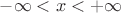 $-\infty < x< +\infty$