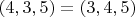 $( 4 , 3 , 5 ) = ( 3, 4, 5 )$