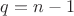 $q=n-1$