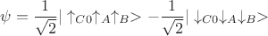 $$\psi =\dfrac{1}{\sqrt{2}}|\uparrow_{C0}\uparrow_{A}\uparrow_{B}> - \dfrac{1}{\sqrt{2}}|\downarrow_{C0}\downarrow_{A}\downarrow_{B}> $$
