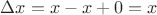 $\Delta x = x-x+0 = x$