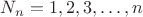 $N_n = {1, 2, 3, &hellip;, n}$