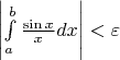 \;\left| {\int\limits_a^b {\frac{{\sin x}}{x}dx} } \right| < \varepsilon