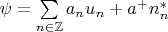 $\psi=\sum\limits_{n\in\mathbb Z} a_n u_n + a^+ n_n^\ast$