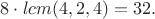 $8 \cdot \DeclareMathOperator{lcm}{(4,2,4)}=32.$
