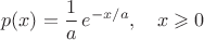 $$
p(x)=\frac1{a}\,e^{-x/a},\quad x\geqslant 0
$$