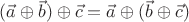 $ (\vec a \oplus \vec b) \oplus \vec c = \vec a \oplus (\vec b \oplus \vec c)$