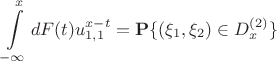 $\displaystyle\int\limits_{-\infty}^{x} dF(t) u_{1,1}^{x-t}=\mathbf P\{(\xi_1, \xi_2)\in D_x^{(2)}\}$