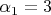 $\[\alpha _1  = 3\]$