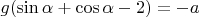 $g(\sin \alpha + \cos \alpha - 2) = -a$