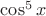 $ \cos^5 x $